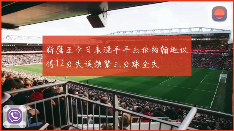 新鹰王今日表现平平杰伦约翰逊仅得12分失误频繁三分球全失
