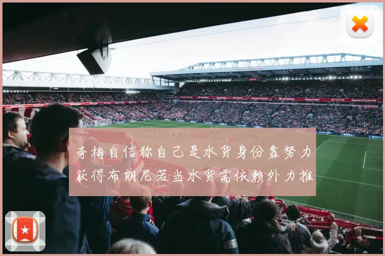 夸梅自信称自己是水货身份靠努力获得布朗尼若当水货需依赖外力推动